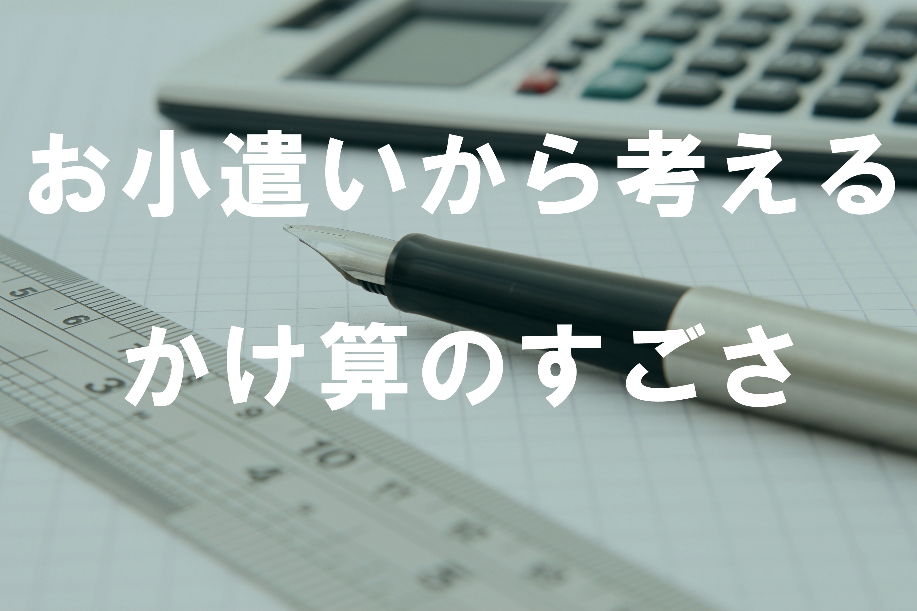 お小遣いから考えるかけ算のすごさ