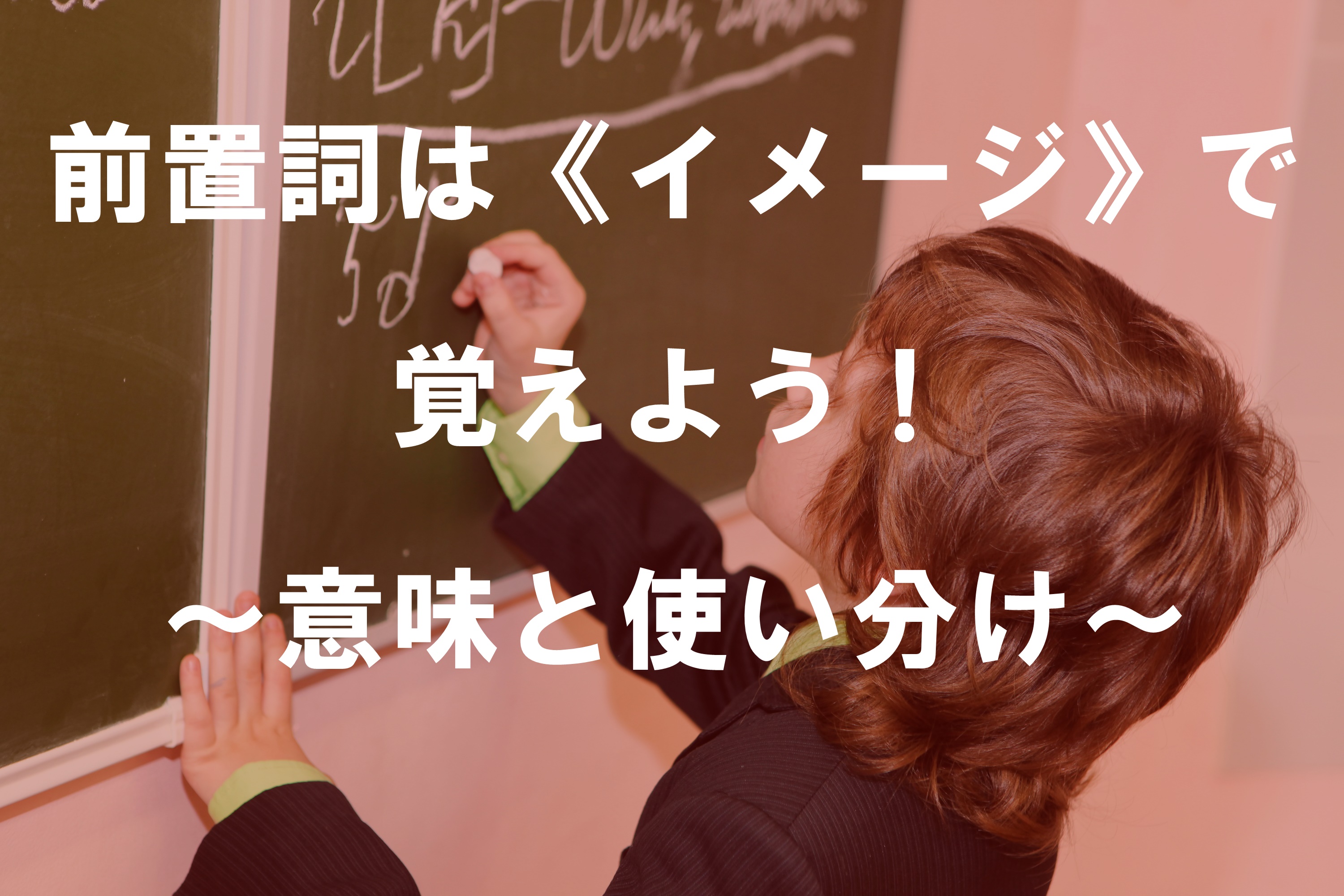 前置詞は《イメージ》で覚えよう！～意味と使い分け～